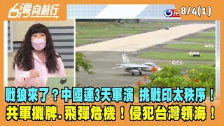 2022.08.04【台灣向前行 Part1】戰狼來了？中國連3天軍演 挑戰印太秩序！共軍攤牌.飛彈危機！侵犯台灣領海！