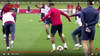 Tin Thể Thao 24h Hôm Nay (19h - 30/8): ĐT Anh Tự Tin Trước Trận Đấu Với Malta tại VL World Cup 2018