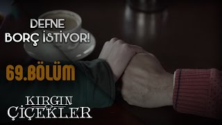 Kırgın Çiçekler 69. Bölüm - Defne, borç para istiyor!