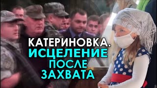 Как самый жестокий захват храма в Украине был исцелён верой. Катериновка. История верных