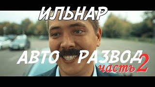 Как развели лоха | ИЛЬНАР АВТО-РАЗВОД.  Часть 2