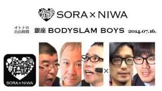 2014/07/16 ソラトニワ 銀座 BODYSLAM BOYS 第37回 ノーカット版  【ゲスト：佐藤守道、宮本純乃介、手代木さん、佐藤さん】