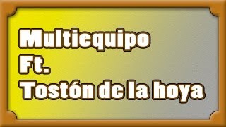 Multiequipo ft. Tostón de la hoya
