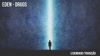Eden - Drugs [Legendado/Tradução] - Łøsťßøý