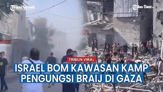 Menegangkan! Warga Kalang Kabut Pasca Israel Bom Kawasan Kamp Pengungsi Braij di Gaza
