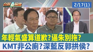 "年輕氣盛"算道歉？ 逼朱別拖？ KMT非公廁？ 深藍反郭拱侯？【台灣最前線 重點摘要】2023.02.17(1)