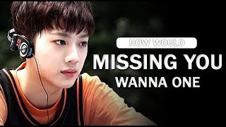 How would Wanna One sing Missing you - BTOB (Line Distribution)