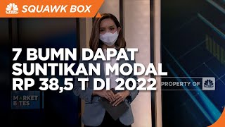 Market Bites: 7 BUMN Dapat Suntikan Modal Rp 38,5 T di 2022 Hingga Kinerja Keuangan TPIA Melesat