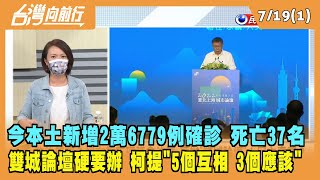 2022.07.19【台灣向前行 Part1】今本土新增2萬6779例確診 死亡37名 雙城論壇硬要辦 柯提"5個互相 3個應該"