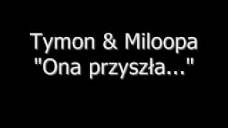 tymon & miloopa "ona przyszła..."