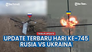UPDATE HARI KE-745 Rusia vs Ukraina, Drone FPV Rusia Intens Hantam Posisi Militer Ukraina