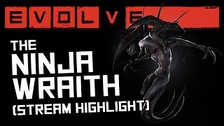 EVOLVE: The NINJA WRAITH Wrecking - Stream Match Highlight (Evolve PC Wraith Gameplay)