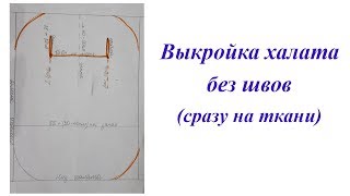 Выкройка халата без швов. Чертеж наносим сразу на ткань
