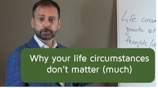 Life Coach London: Why Your Life Circumstances Do Not Matter (much)