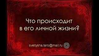 ОНЛАЙН ГАДАНИЕ. ЧТО ПРОИСХОДИТ В ЕГО ЛИЧНОЙ ЖИЗНИ?