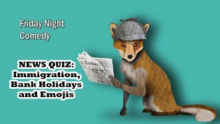 NEWS QUIZ: Immigration, Bank Holidays and Emojis| Darren Harriott, Daniel Finkelstein, Jess Fostekew