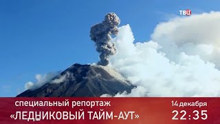Ледниковый тайм-аут. Специальный репортаж. Анонс