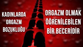 Kadınlarda Orgazm Bozukluğu - ORGAZM Öğrenilebilen Bir Şeydir / (Cinsel Hayat #2)