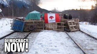 The Wet’suwet’en Fight Against New Pipeline Spreads Across Canada with Blockades & Occupations