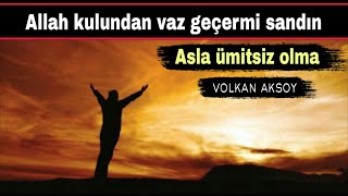 Allah kulundan vaz geçmez | Volkan aksoy
