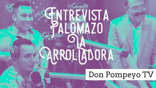 ENTREVISTA LA ARROLLADORA | CANTANDO DE PESADO Y LA FIRMA | DON POMPEYO