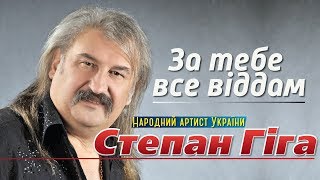 Степан Гіга - за тебе все віддам