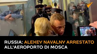 Russia: Alexey Navalny arrestato all'aeroporto di Mosca