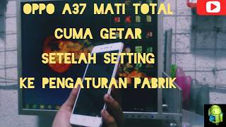 Cara memperbaiki oppo A37 mati total/Padam/getar/bootlop