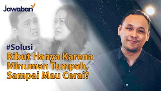 #Solusi | Ribut Hanya Karena Minuman Tumpah, Sampai Mau Cerai?