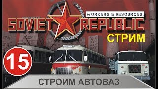 Стрим Workers & Resources:Soviet Republic -  Строим Автоваз