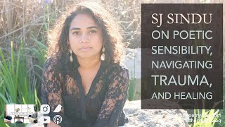 SJ Sindu on Poetic Sensibility, Navigating Trauma, & Healing