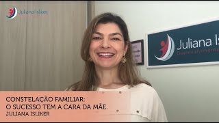 Constelação Familiar - O sucesso tem a cara da mãe - Juliana Isliker