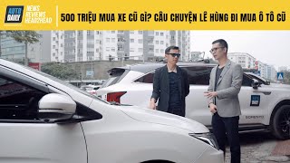 500 triệu mua xe gì? Câu chuyện Lê Hùng đi mua ô tô cũ