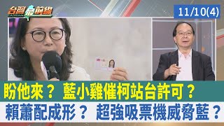 盼他來？ 藍小雞催"柯站台許可"？ 賴蕭配成形？ 超強吸票機威脅藍？【台灣最前線 重點摘要】2023.11.10(4)