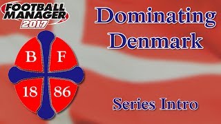 Let's Play FM17 - Dominating Denmark - Intro - Boldklubben Frem - BK Frem - Football Manager 2017