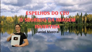 Daniel Mastral - "Espelhos do Céu - O Segredo da Imagem Invertida"