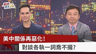 【財經週末趴】美中關係再惡化！ 對談各執一詞喬不攏？ 2023.06.10