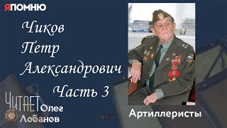 Чиков Петр Александрович Часть 3. Проект "Я помню" Артема Драбкина. Артиллеристы.
