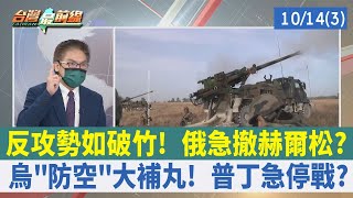反攻勢如破竹！ 俄急撤赫爾松？ 烏"防空"大補丸！ 普丁急停戰？【台灣最前線 重點摘要】2022.10.14(3)