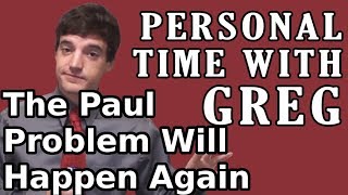 Personal Time With Greg: The Paul Problem Will Happen Again