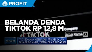 Tak Sediakan Kebijakan Privasi Dalam Bahasa Belanda, TikTok Denda Rp 12,8 M