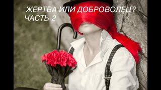 ЖЕРТВА ИЛИ ДОБРОВОЛЕЦ? / ЧАСТЬ 2