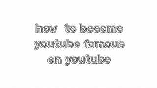 How to Become YouTube Famous on YouTube