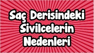Saç Derisindeki Sivilcelerin Nedenleri