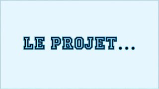 Le Projet....