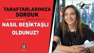 Taraftarlarımıza sorduk. Nasıl Beşiktaşlı oldunuz?