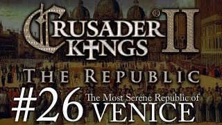 Crusader Kings 2: The Republic of Venice - Episode 26