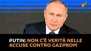 Putin: non c'è verità nelle accuse contro Gazprom