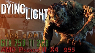 TEST Dying Light GTX 750 Ti | AMD Phenom II X4 955 3.2GHz | RAM - 4GB|