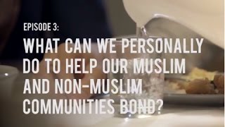 (S2 Ep3) What can we personally do to help our Muslim and Non-Muslim communities bond?